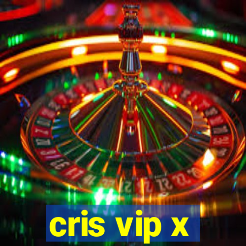 cris vip x